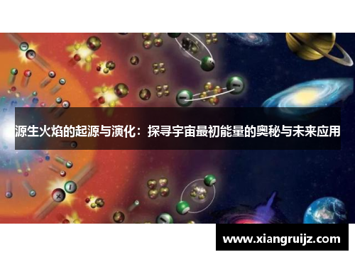 源生火焰的起源与演化：探寻宇宙最初能量的奥秘与未来应用